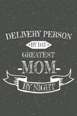 Book cover for Delivery Person By Day Greatest Mom By Night