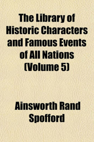 Cover of The Library of Historic Characters and Famous Events of All Nations (Volume 5)