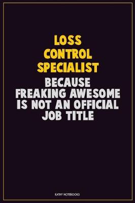 Book cover for Loss Control Specialist, Because Freaking Awesome Is Not An Official Job Title