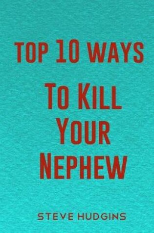 Cover of Top 10 Ways To Kill Your Nephew