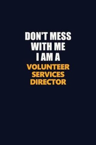 Cover of Don't Mess With Me I Am A Volunteer Services Director