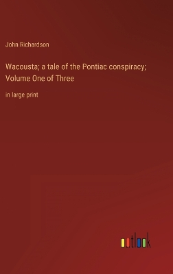 Book cover for Wacousta; a tale of the Pontiac conspiracy; Volume One of Three