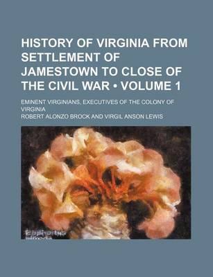 Book cover for History of Virginia from Settlement of Jamestown to Close of the Civil War (Volume 1); Eminent Virginians, Executives of the Colony of Virginia