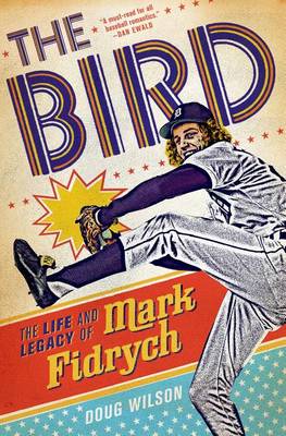 Book cover for The Bird: The Life and Legacy of Mark Fidrych