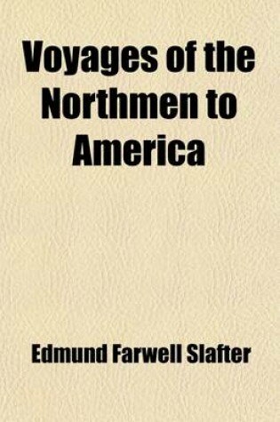 Cover of Voyages of the Northmen to America Volume 10; Including Extracts from Icelandic Sagas Relating to Western Voyages by Northmen in the Tenth and Eleventh Centuries, in an English Translation by North Ludlow Beamish with a Synopsis of the Historical Evidenc