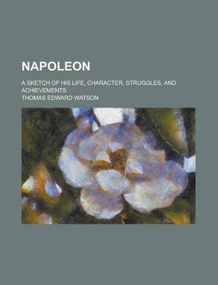 Book cover for Napoleon; A Sketch of His Life, Character, Struggles, and Achievements