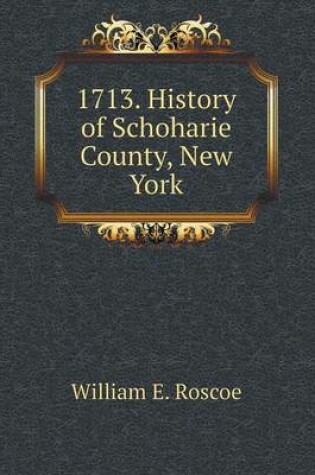 Cover of 1713. History of Schoharie County, New York