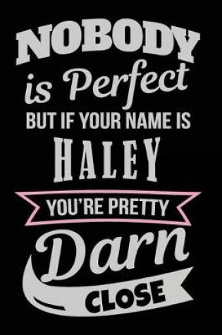 Cover of Nobody Is Perfect But If Your Name Is Haley You're Pretty Darn Close