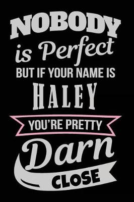 Book cover for Nobody Is Perfect But If Your Name Is Haley You're Pretty Darn Close