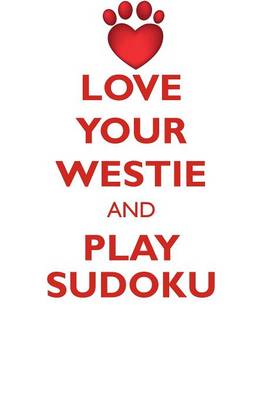 Book cover for LOVE YOUR WESTIE AND PLAY SUDOKU WEST HIGHLAND WHITE TERRIER SUDOKU LEVEL 1 of 15