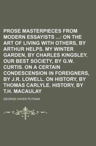 Cover of Prose Masterpieces from Modern Essayists (Volume 2); On the Art of Living with Others, by Arthur Helps. My Winter Garden, by Charles Kingsley. Our Best Society, by G.W. Curtis. on a Certain Condescension in Foreigners, by J.R. Lowell. on History, by Thoma