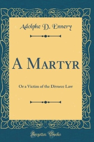 Cover of A Martyr: Or a Victim of the Divorce Law (Classic Reprint)