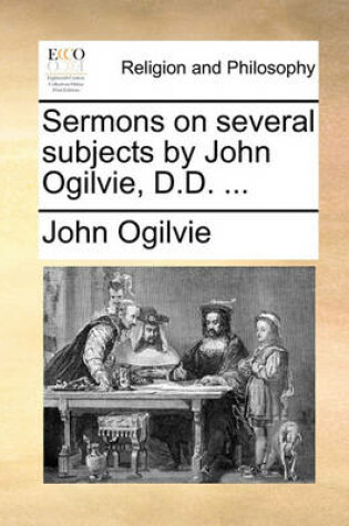 Cover of Sermons on Several Subjects by John Ogilvie, D.D. ...