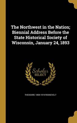 Book cover for The Northwest in the Nation; Biennial Address Before the State Historical Society of Wisconsin, January 24, 1893