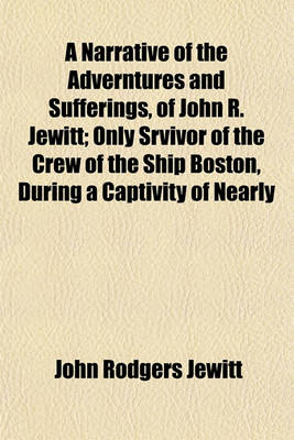 Book cover for A Narrative of the Adverntures and Sufferings, of John R. Jewitt; Only Srvivor of the Crew of the Ship Boston, During a Captivity of Nearly