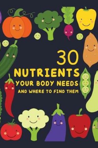 Cover of 30 Nutrients Your Body Needs and Where to Find Them