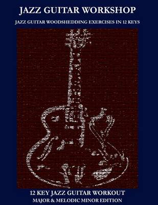 Book cover for Jazz Guitar Workshop - 12 Key Jazz Guitar Workout Major & Melodic Minor Edition