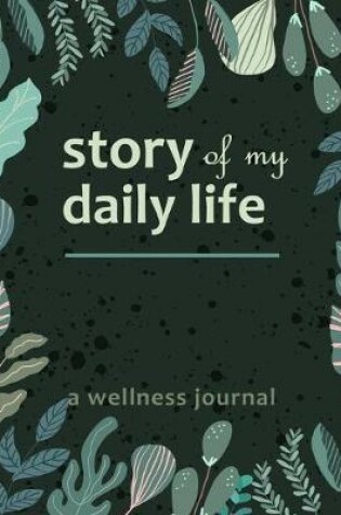 Cover of Story Of My Daily Life - A Wellness Journal