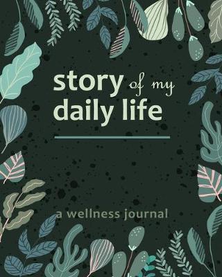 Book cover for Story Of My Daily Life - A Wellness Journal