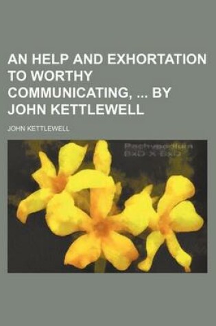 Cover of An Help and Exhortation to Worthy Communicating, by John Kettlewell