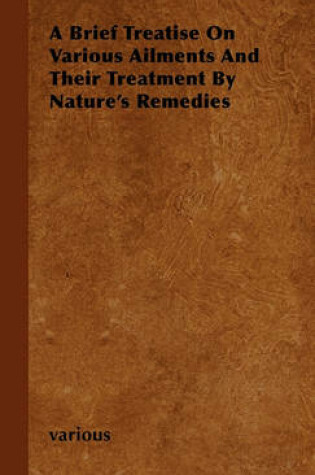 Cover of A Brief Treatise On Various Ailments And Their Treatment By Nature's Remedies