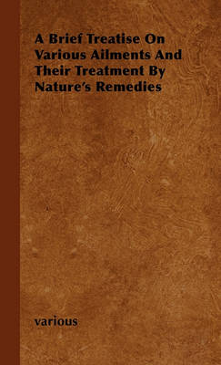 Book cover for A Brief Treatise On Various Ailments And Their Treatment By Nature's Remedies