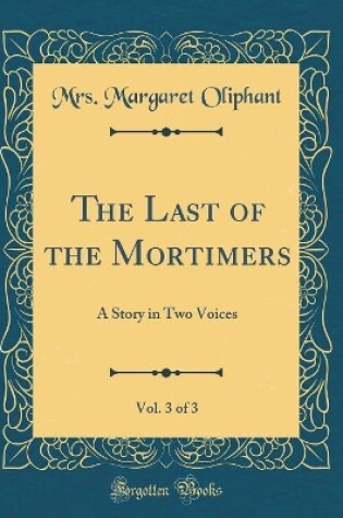 Cover of The Last of the Mortimers, Vol. 3 of 3: A Story in Two Voices (Classic Reprint)