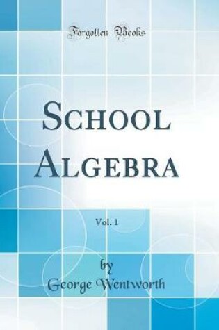 Cover of School Algebra, Vol. 1 (Classic Reprint)