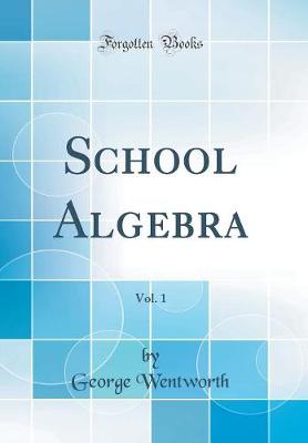 Book cover for School Algebra, Vol. 1 (Classic Reprint)