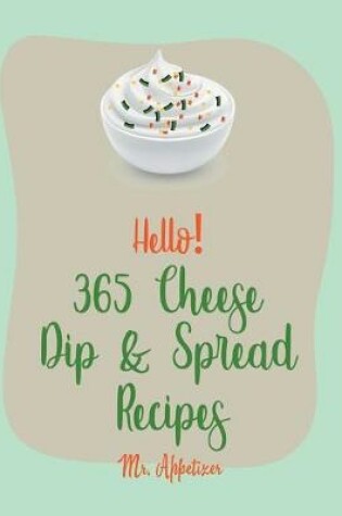 Cover of Hello! 365 Cheese Dip & Spread Recipes