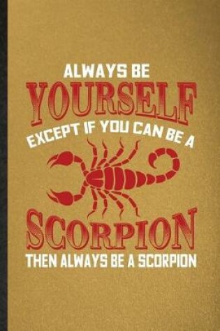 Cover of Always be yourself except if you can Be a scorpion then always be a scorpion