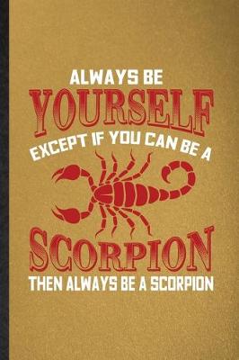 Book cover for Always be yourself except if you can Be a scorpion then always be a scorpion