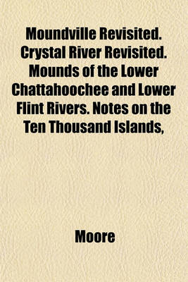 Book cover for Moundville Revisited. Crystal River Revisited. Mounds of the Lower Chattahoochee and Lower Flint Rivers. Notes on the Ten Thousand Islands,