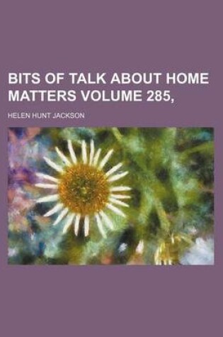 Cover of Bits of Talk about Home Matters Volume 285,