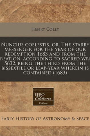 Cover of Nuncius Coelestis, Or, the Starry Messenger for the Year of Our Redemption 1683 and from the Creation, According to Sacred Writ 5632, Being the Third from the Bissextile or Leap-Year Wherein Is Contained (1683)