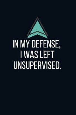 Cover of In my defense, I was left unsupervised. - Blank Lined Notebook - Funny Motivational Quote Journal - 5.5" x 8.5" / 120 pages