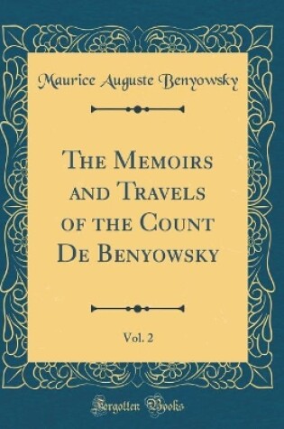 Cover of The Memoirs and Travels of the Count de Benyowsky, Vol. 2 (Classic Reprint)