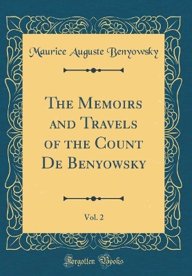 Book cover for The Memoirs and Travels of the Count de Benyowsky, Vol. 2 (Classic Reprint)