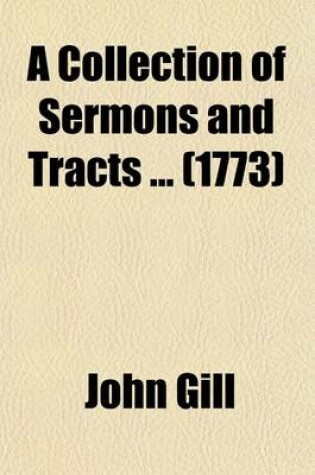 Cover of A Collection of Sermons and Tracts (Volume 1); To Which Are Prefixed, Memoirs of the Life, Writing, and Character of the Author