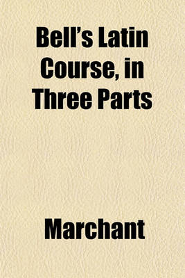 Book cover for Bell's Latin Course, in Three Parts