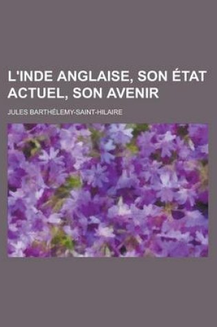 Cover of L'Inde Anglaise, Son Etat Actuel, Son Avenir