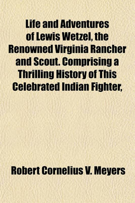 Book cover for Life and Adventures of Lewis Wetzel, the Renowned Virginia Rancher and Scout. Comprising a Thrilling History of This Celebrated Indian Fighter,