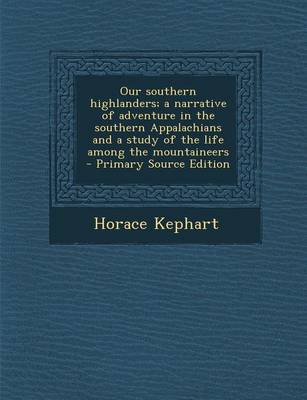 Book cover for Our Southern Highlanders; A Narrative of Adventure in the Southern Appalachians and a Study of the Life Among the Mountaineers - Primary Source Editio