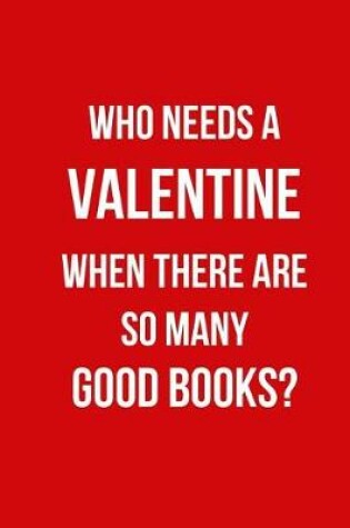 Cover of Who Needs a Valentine When There Are So Many Good Books?