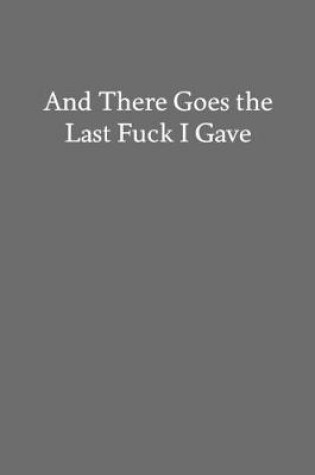 Cover of And There Goes the Last Fuck I Gave