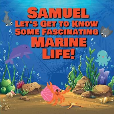 Book cover for Samuel Let's Get to Know Some Fascinating Marine Life!