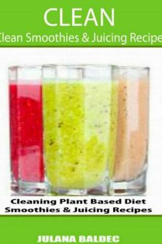 Cover of Clean: Clean Smoothies & Juicing Recipes