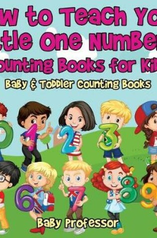 Cover of How to Teach Your Little One Numbers. Counting Books for Kids - Baby & Toddler Counting Books