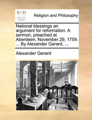 Book cover for National blessings an argument for reformation. A sermon, preached at Aberdeen, November 29, 1759. ... By Alexander Gerard, ...