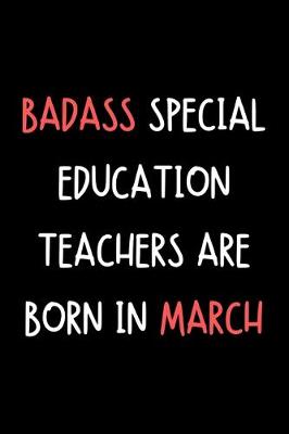 Book cover for Badass Special Education Teachers Are Born In March